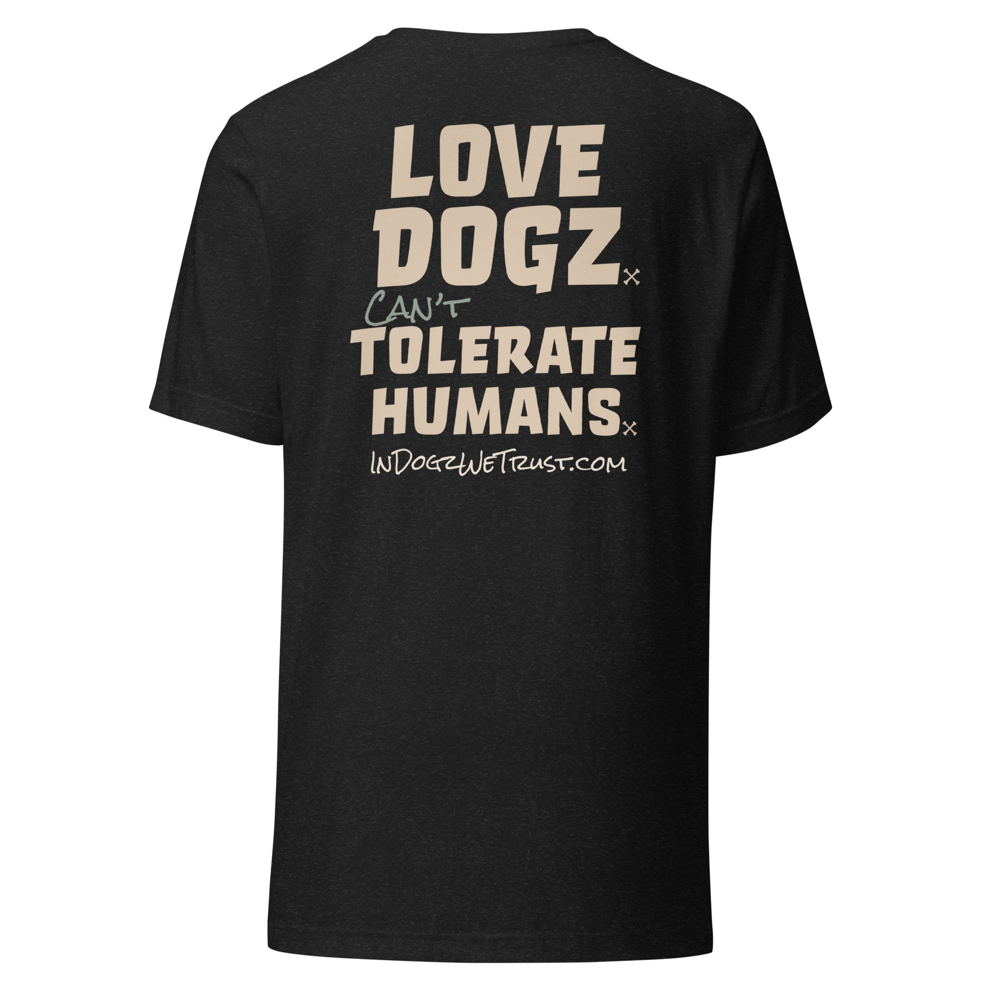 Love Dogz. Tolerate Humans. Unisex T-Shirt - Black Heather - In Dogz We Trust - Back View