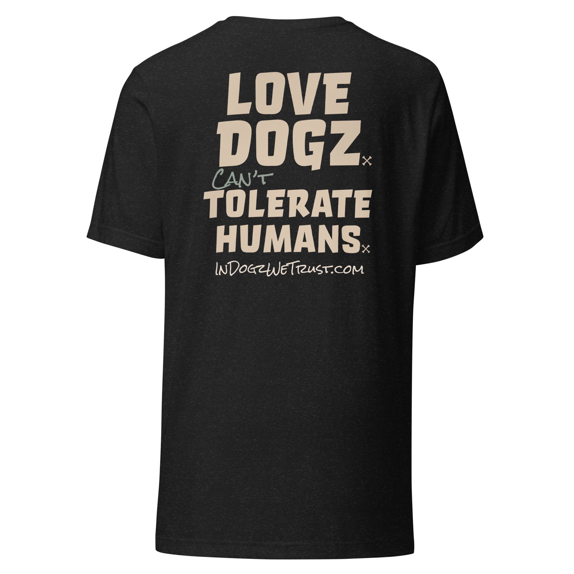 Love Dogz. Tolerate Humans. Unisex T-Shirt - Black Heather - In Dogz We Trust - Back View