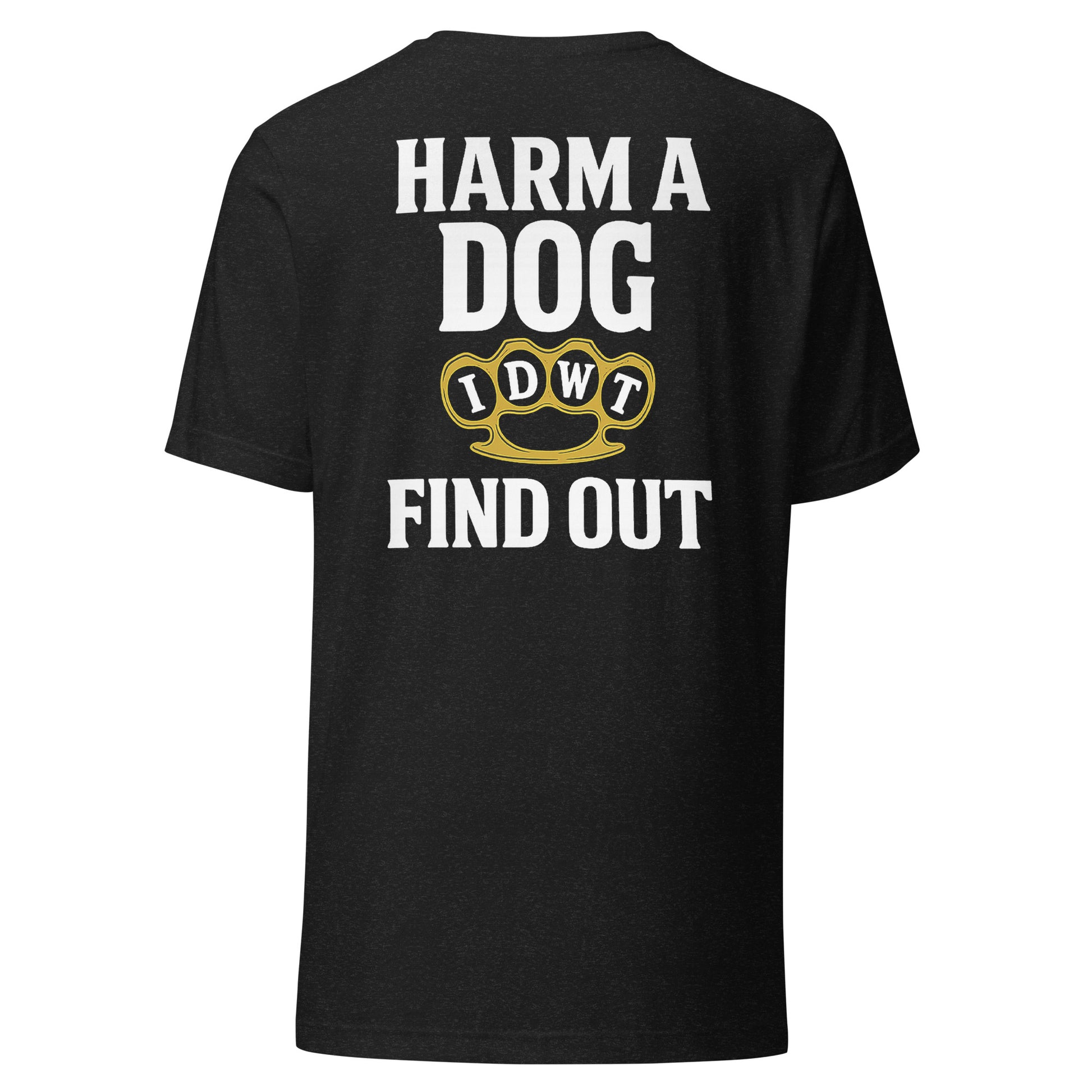 Harm a Dog & Find Out - Black Unisex T-Shirt - In Dogz We Trust - Back View