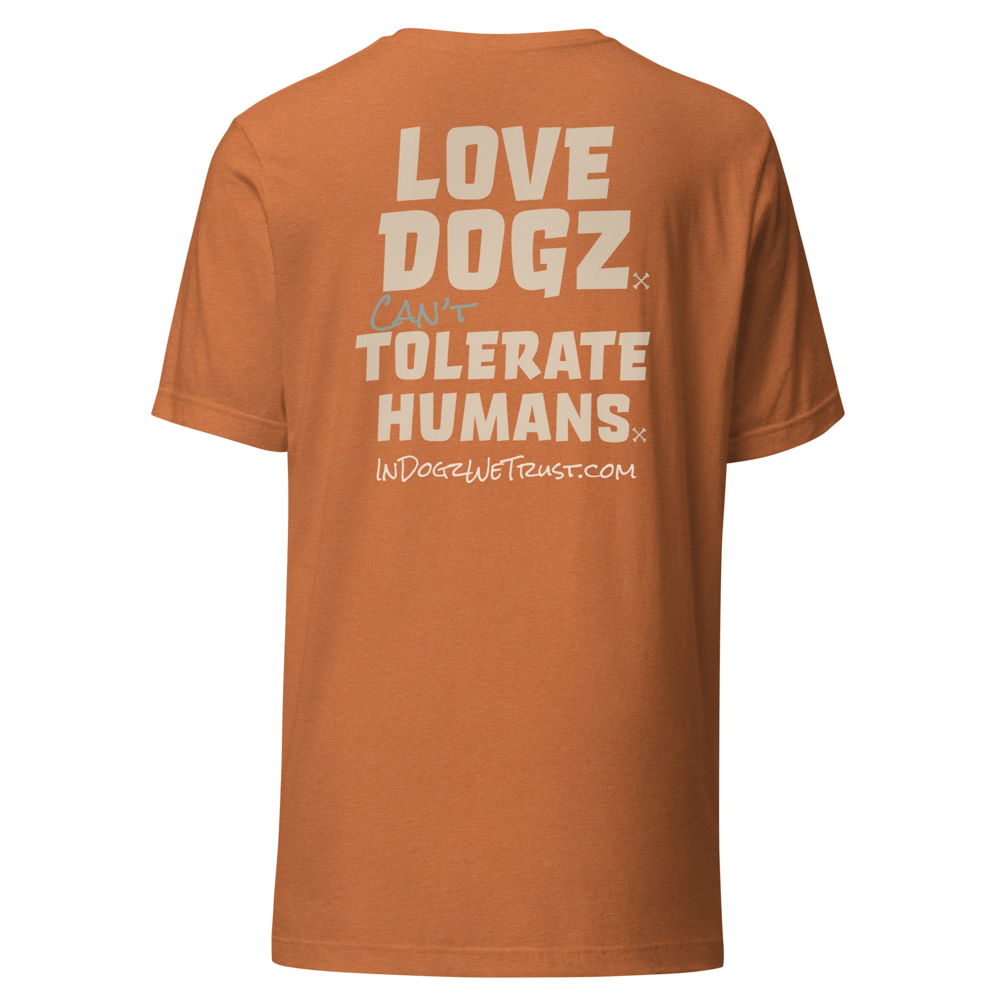 Love Dogz. Tolerate Humans. Unisex T-Shirt - Heather Autumn Orange - In Dogz We Trust - Back View