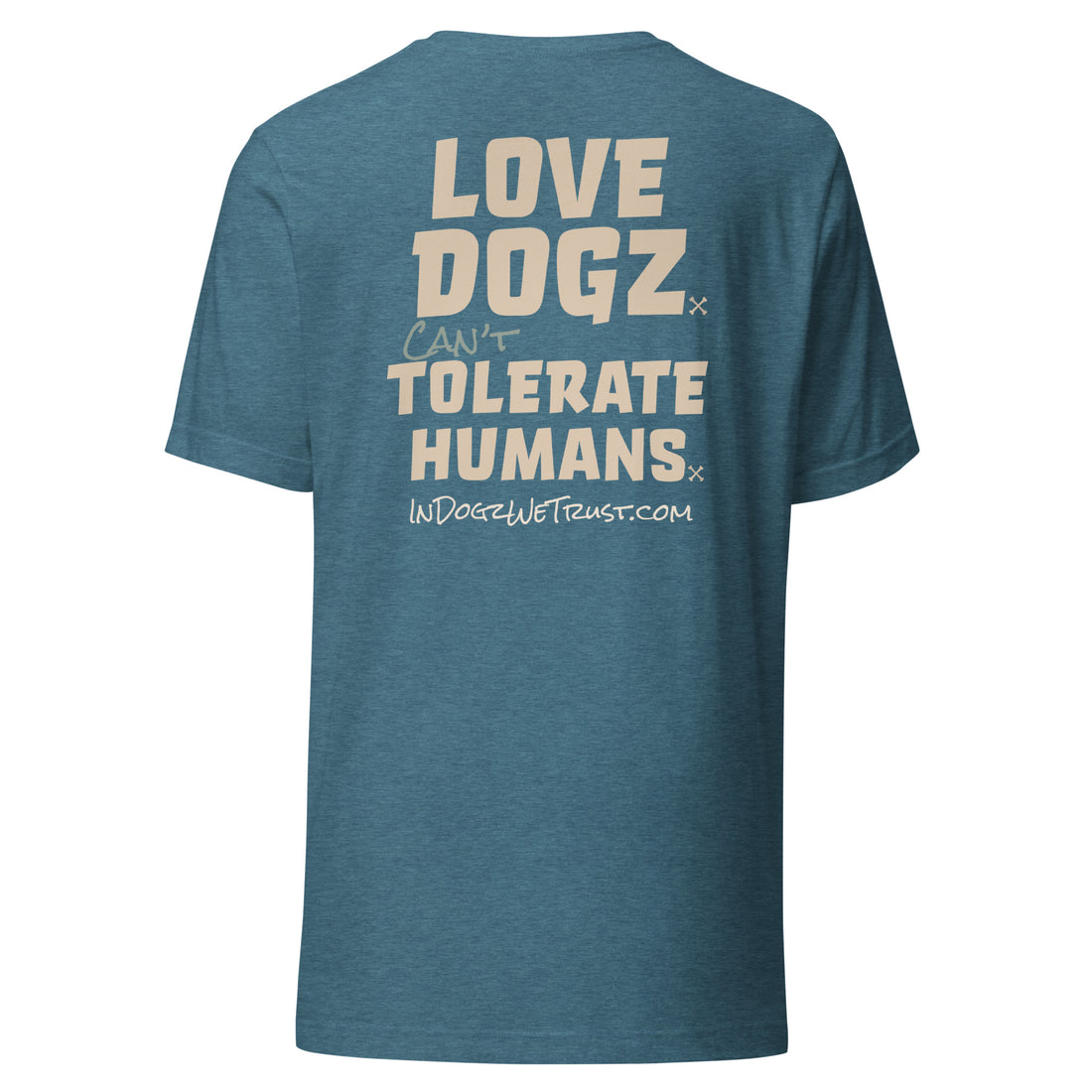 Love Dogz. Tolerate Humans. Unisex T-Shirt - Heather Deep Teal - In Dogz We Trust - Back View