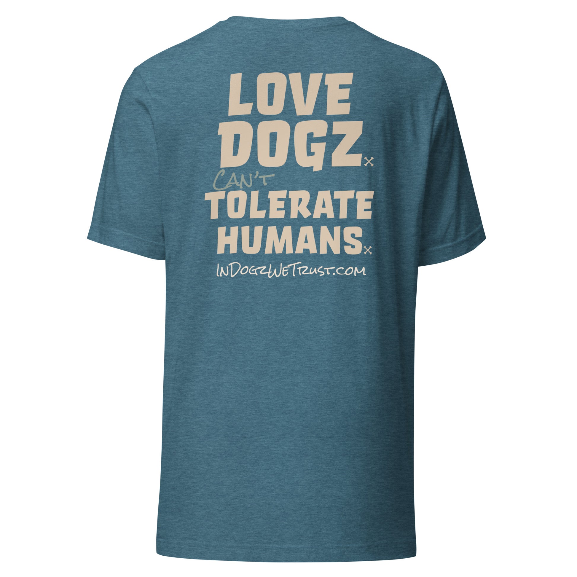 Love Dogz. Tolerate Humans. Unisex T-Shirt - Heather Deep Teal - In Dogz We Trust - Back View