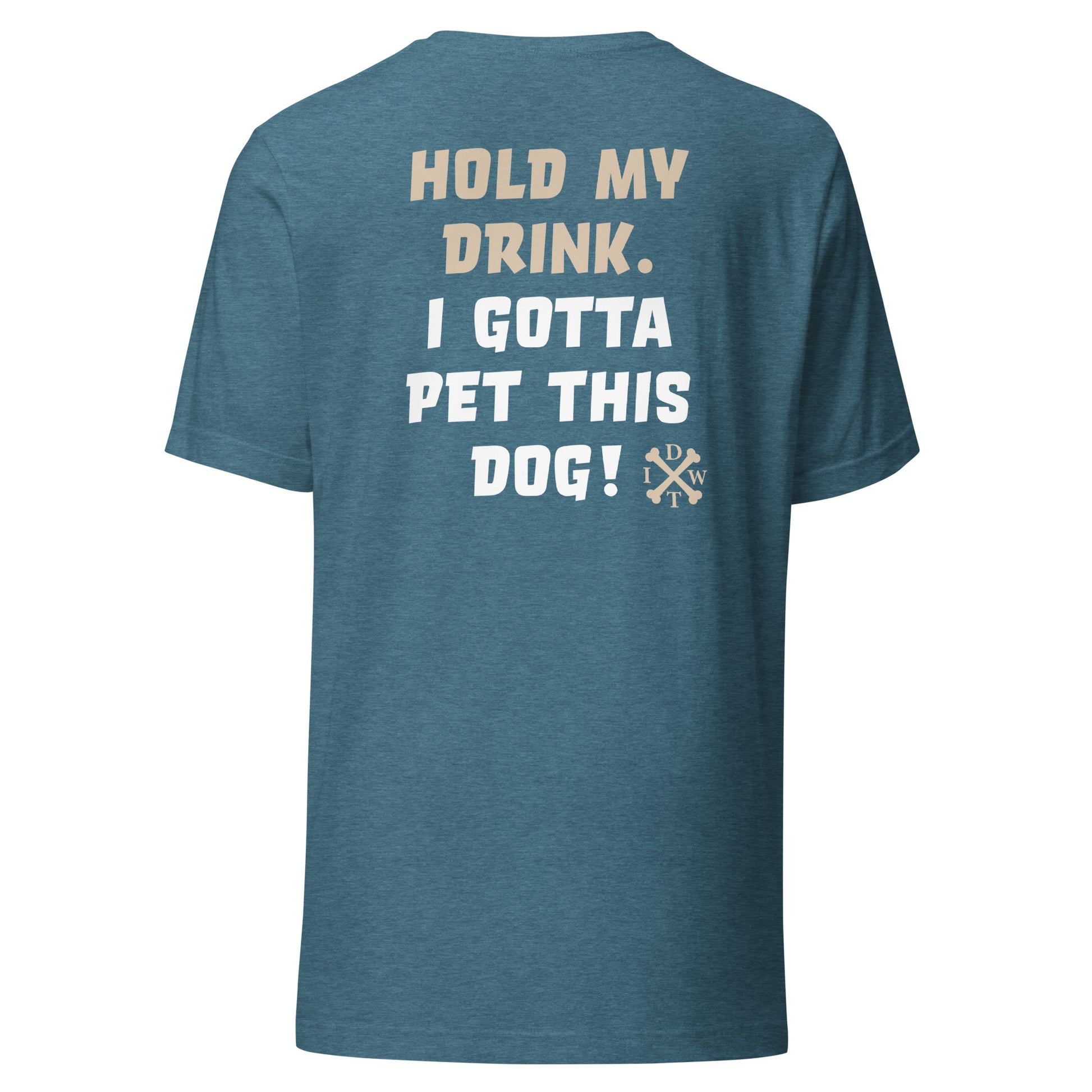 I Gotta Pet This Dog - Unisex T-Shirt - Heather Deep Teal - In Dogz We Trust - Back View