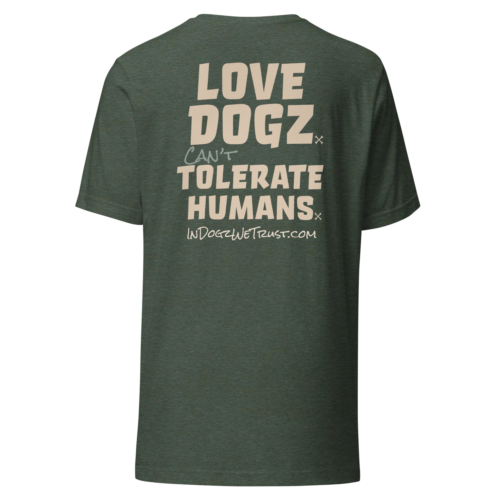 Love Dogz. Tolerate Humans. Unisex T-Shirt - Heather Forest - In Dogz We Trust - Back View