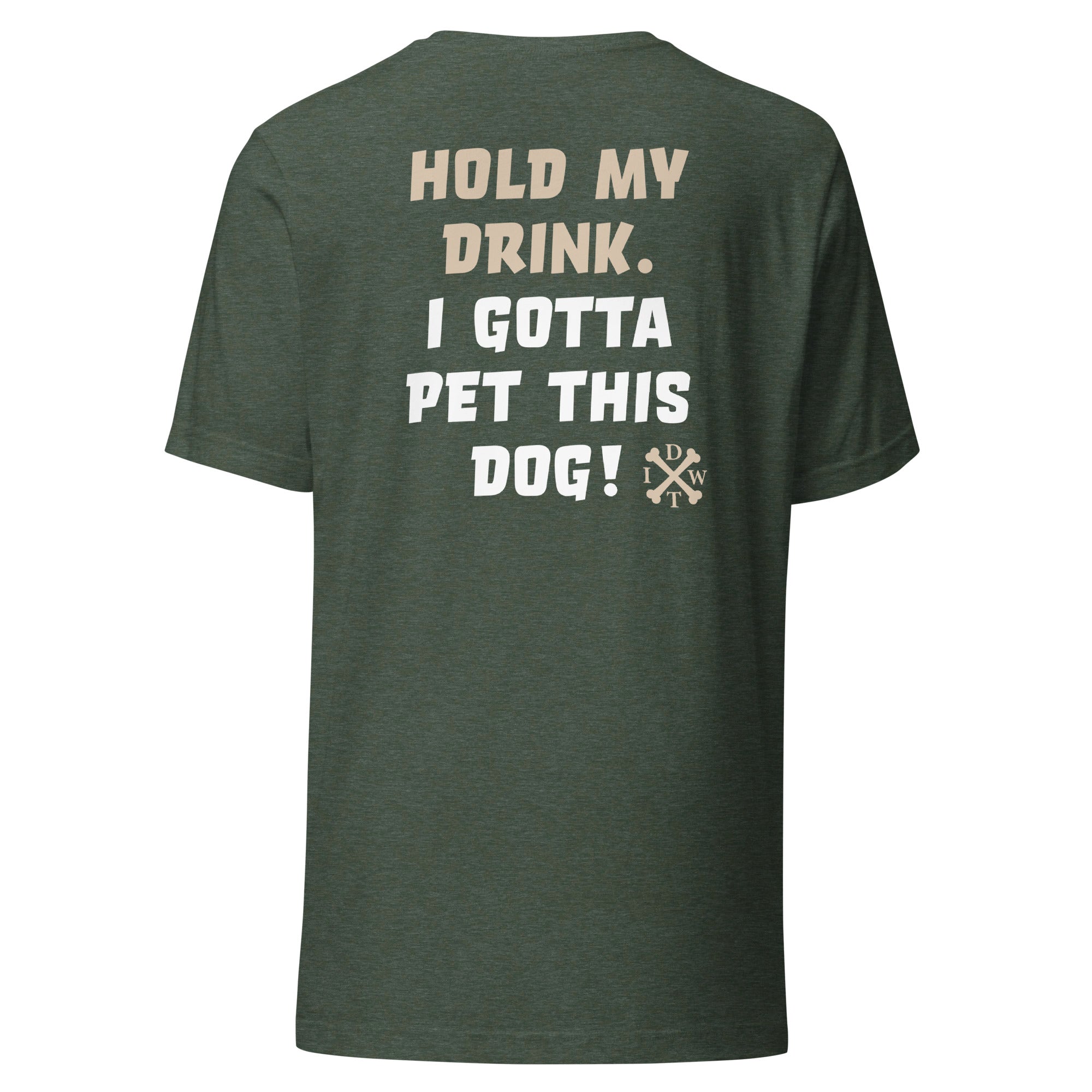 I Gotta Pet This Dog - Unisex T-Shirt - Heather Forest - In Dogz We Trust - Back View
