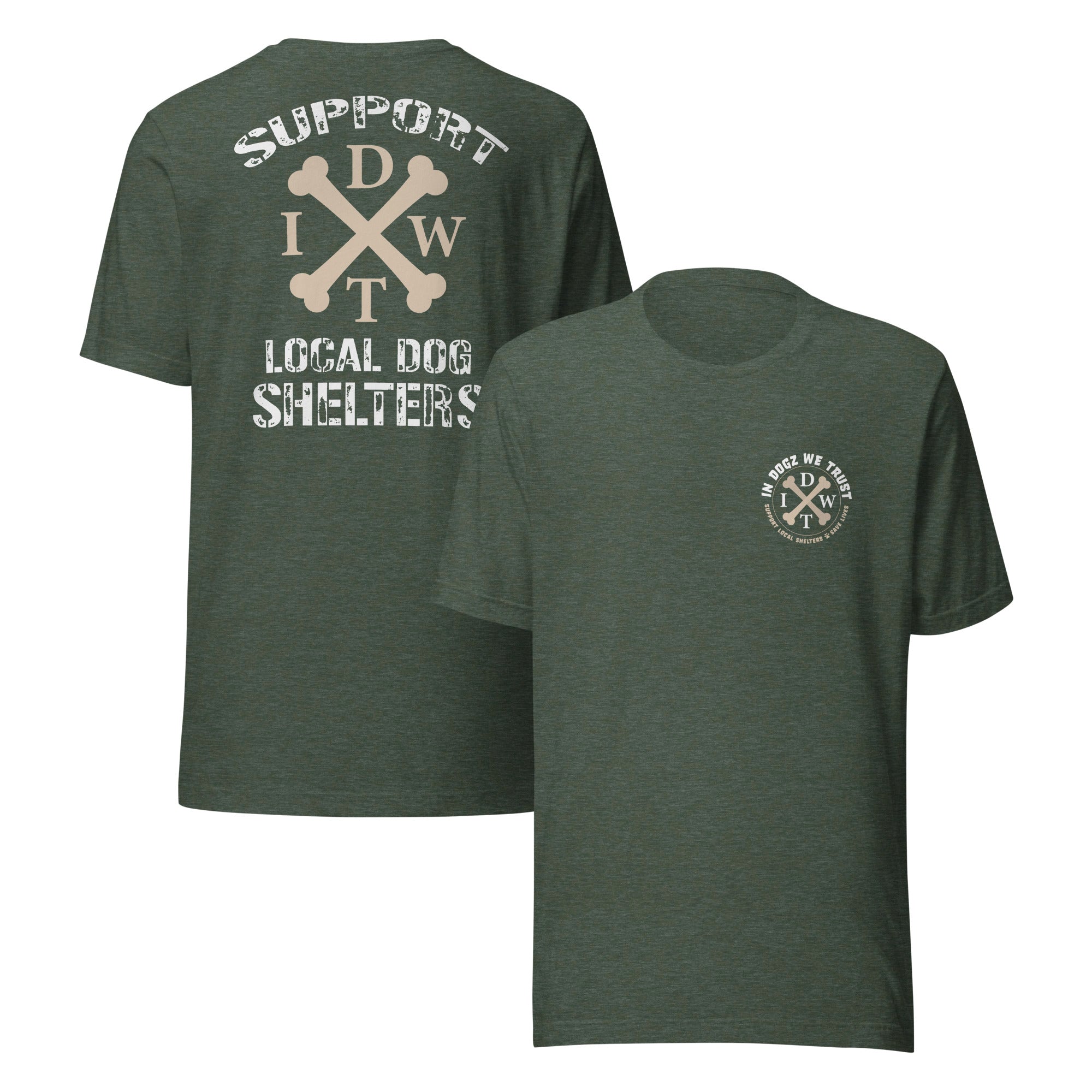 Support Local Dog Shelters - Unisex T-Shirt - Heather Forest Color - In Dogz We Trust - Front & Back View