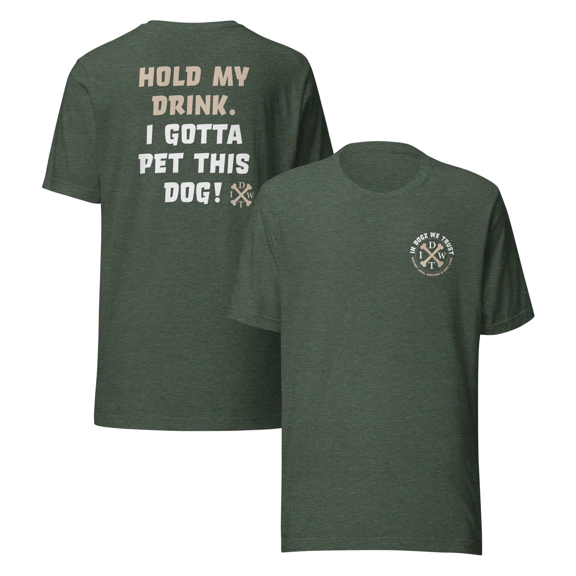 I Gotta Pet This Dog - Unisex T-Shirt - Heather Forest - In Dogz We Trust - Front & Back View