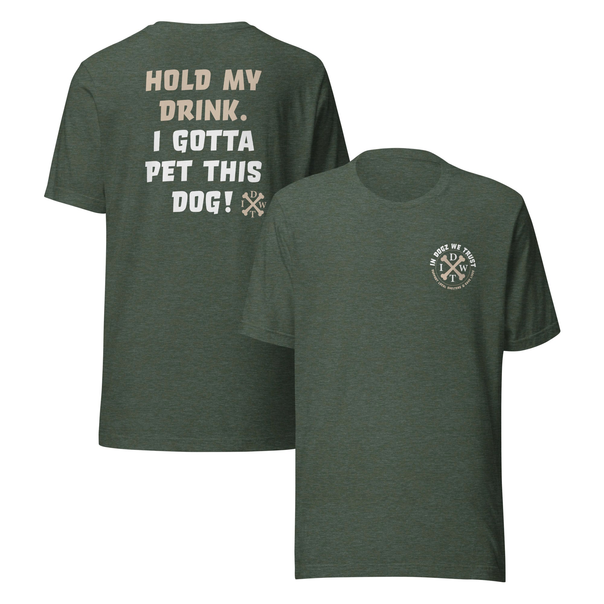 I Gotta Pet This Dog - Unisex T-Shirt - Heather Forest - In Dogz We Trust - Front & Back View